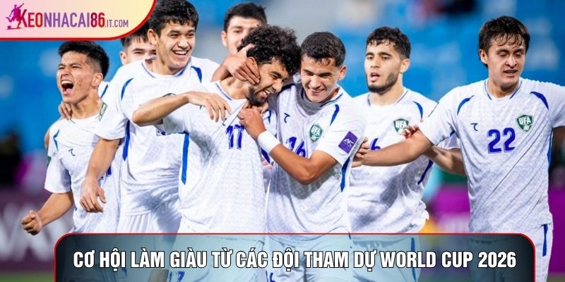 Cơ hội làm giàu từ các đội tham dự World Cup 2026