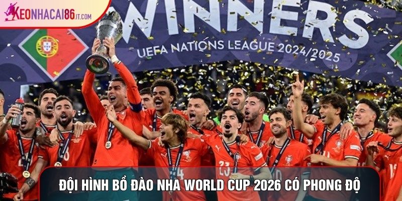 Đội hình Bồ Đào Nha World Cup 2026 có phong độ cao
