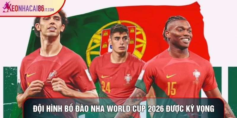 Đội hình Bồ Đào Nha World Cup 2026 được kỳ vọng