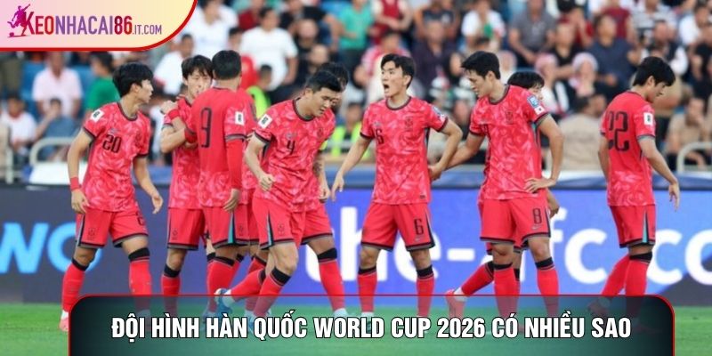 Đội hình Hàn Quốc World Cup 2026 có nhiều ngôi sao