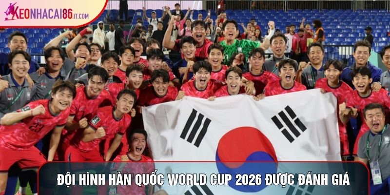Đội hình Hàn Quốc World Cup 2026 được đánh giá cao