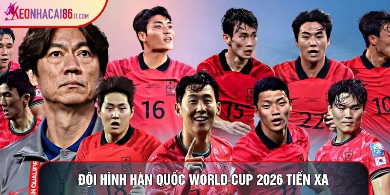 Đội hình Hàn Quốc World Cup 2026 tiến xa