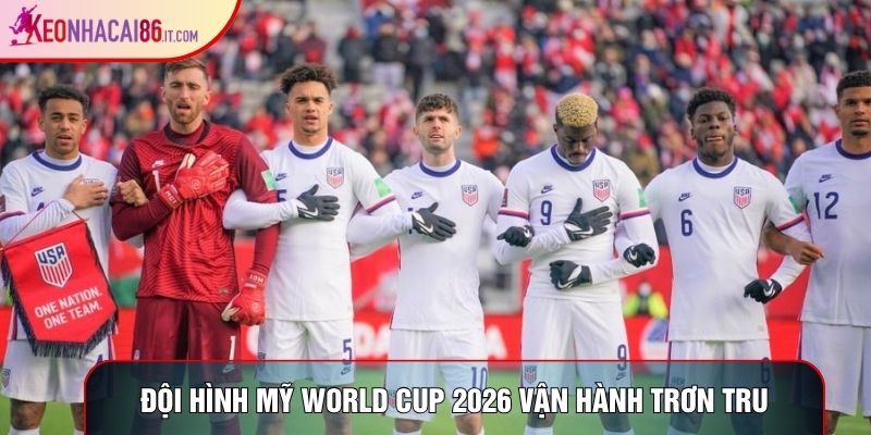 Đội hình Mỹ World Cup 2026 vận hành trơn tru