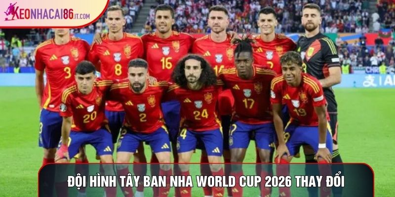 Đội hình Tây Ban Nha World Cup 2026 thay đổi
