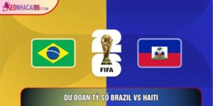 Dự Đoán Tỷ Số Brazil Vs Haiti, Ngày 20/06 - World Cup 2026