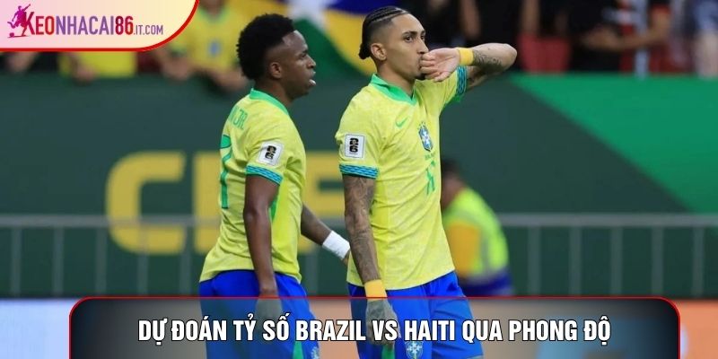 Dự đoán tỷ số Brazil vs Haiti qua phong độ