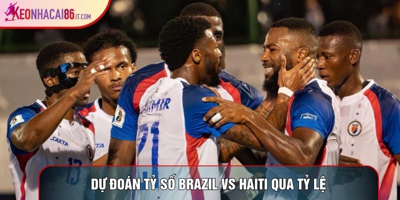 Dự đoán tỷ số Brazil vs Haiti qua tỷ lệ