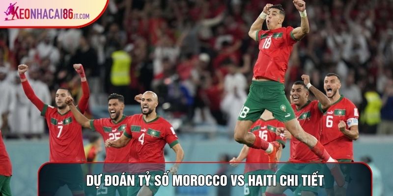 Dự đoán tỷ số Morocco Vs Haiti chi tiết