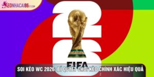 Soi Kèo WC 2026: Bí Quyết Chơi Kèo Chính Xác Hiệu Quả