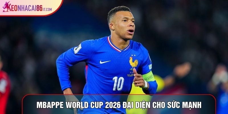 Mbappe world cup 2026 đại diện cho sức mạnh