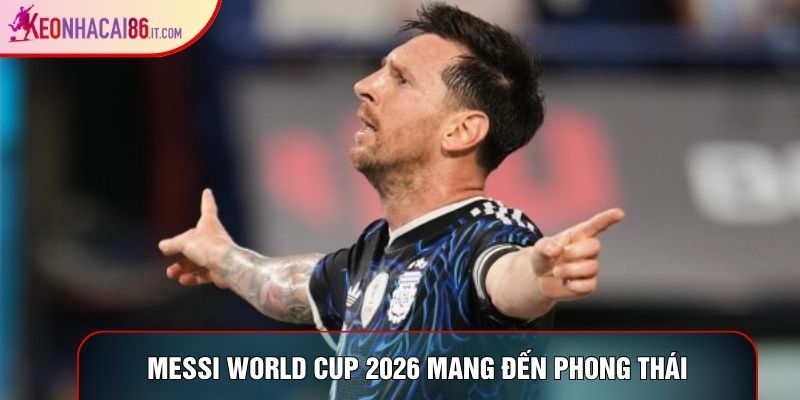 Messi World Cup 2026 mang đến phong thái đĩnh đạc