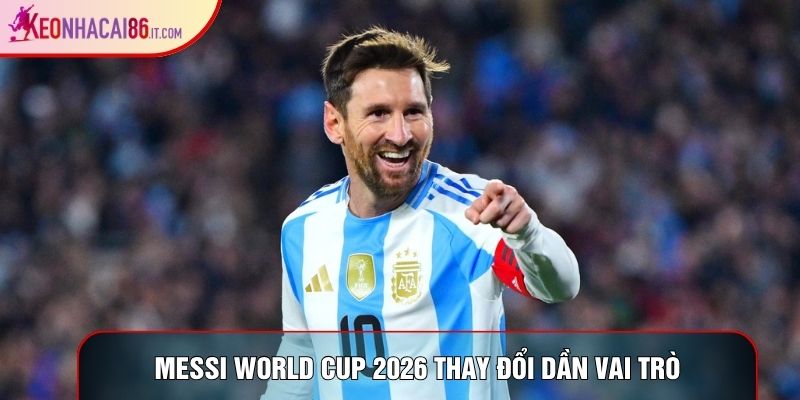 Messi World Cup 2026 thay đổi dần vai trò
