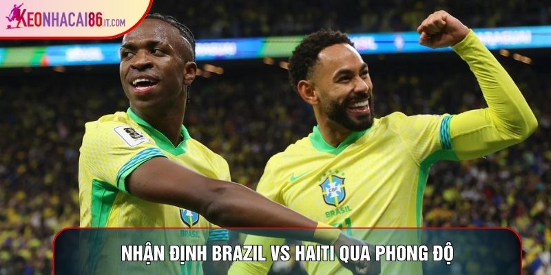 Nhận định Brazil vs Haiti World Cup 2026 qua phong độ Nhận định Brazil vs Haiti World Cup 2026 qua phong độ