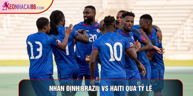 Nhận định Brazil vs Haiti World Cup 2026 qua tỷ lệ Nhận định Brazil vs Haiti World Cup 2026 qua tỷ lệ
