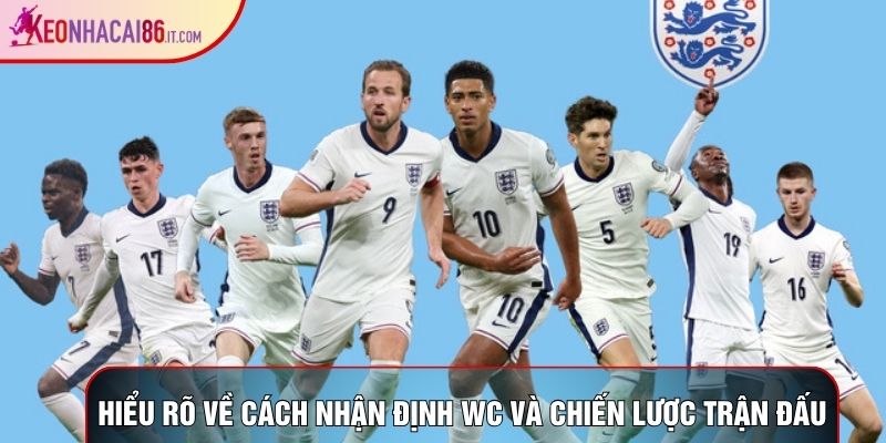 Hiểu rõ về cách nhận định wc và chiến lược trận đấu