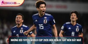Những Đội Tuyển World Cup 2026 Hứa Hẹn Sẽ Gây Nên Bất Ngờ