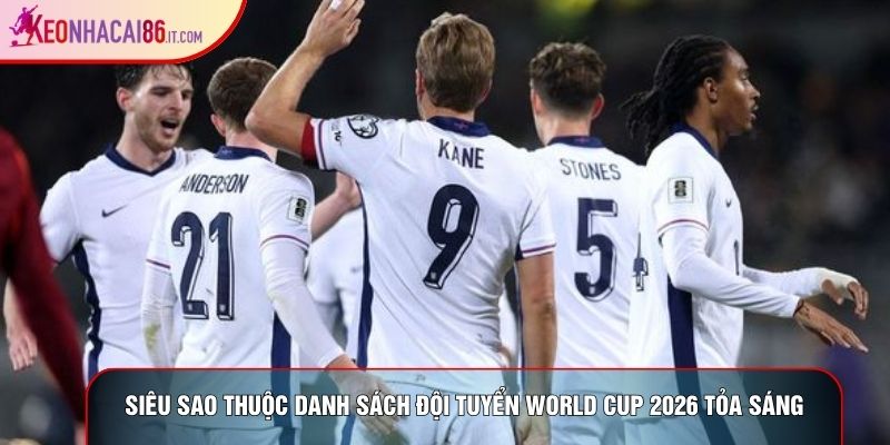 Siêu sao thuộc danh sách đội tuyển World Cup 2026 tỏa sáng