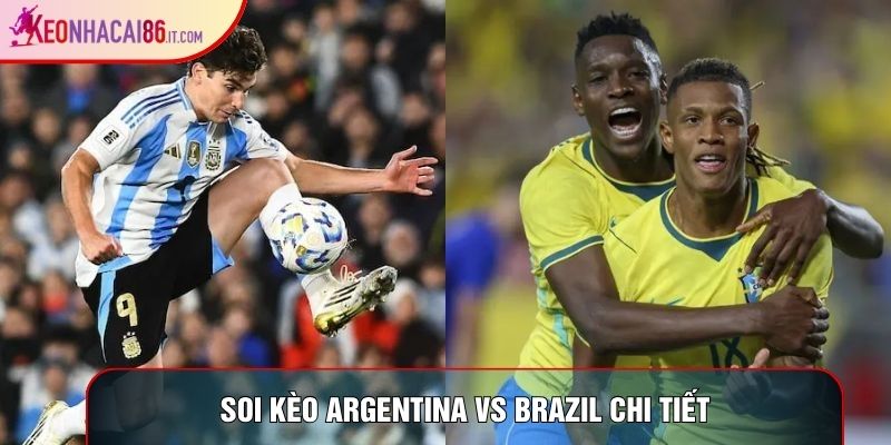 Soi kèo Argentina vs Brazil chi tiết Soi kèo Argentina vs Brazil chi tiết