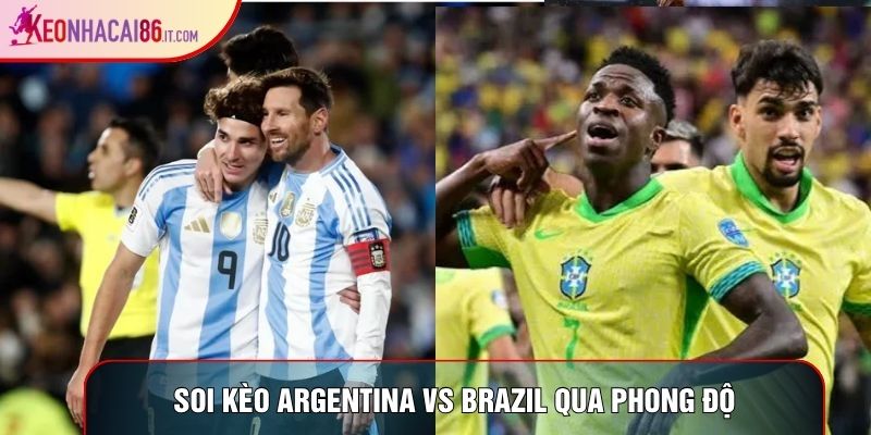 Soi kèo Argentina vs Brazil qua phong độ Soi kèo Argentina vs Brazil qua phong độ