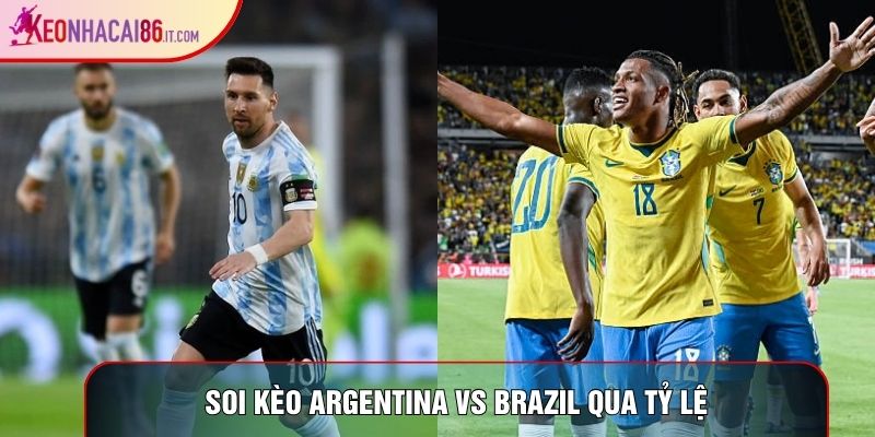 Soi kèo Argentina vs Brazil qua tỷ lệ Soi kèo Argentina vs Brazil qua tỷ lệ
