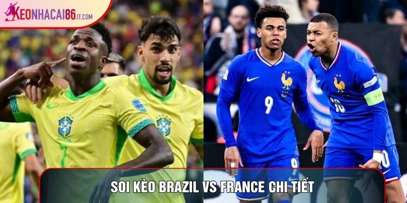 Soi kèo Brazil vs France chi tiết
