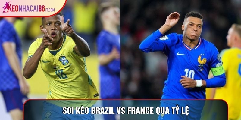 Soi kèo Brazil vs France qua tỷ lệ