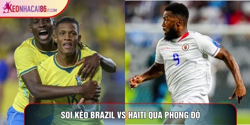 Soi kèo Brazil vs Haiti qua phong độ