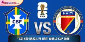 Soi Kèo Brazil Vs Haiti World Cup 2026, 7h30 Ngày 20/06
