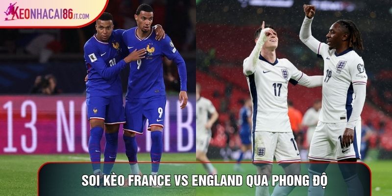 Soi kèo France vs England qua phong độ
