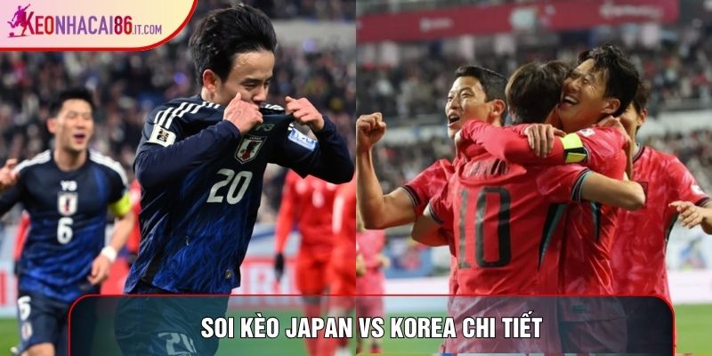 Soi kèo Japan vs Korea chi tiết