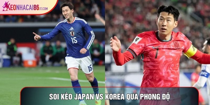 Soi kèo Japan vs Korea qua phong độ