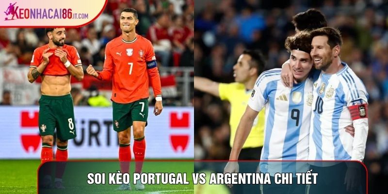 Soi kèo Portugal vs Argentina chi tiết