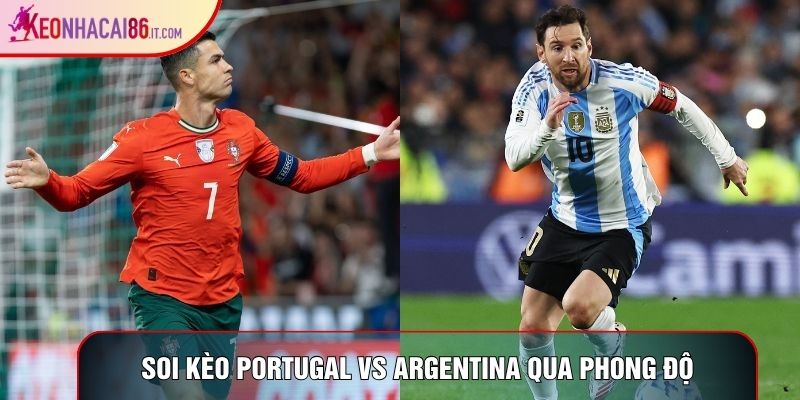 Soi kèo Portugal vs Argentina qua phong độ