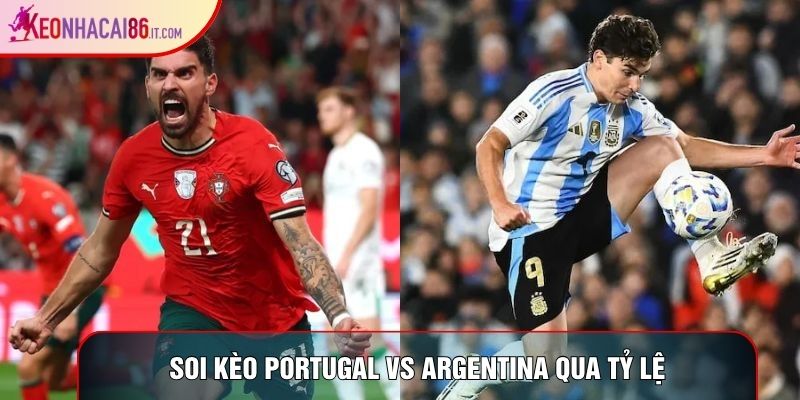 Soi kèo Portugal vs Argentina qua tỷ lệ