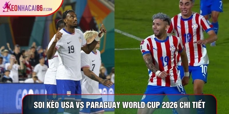 Soi kèo USA vs Paraguay World Cup 2026 chi tiết Soi kèo USA vs Paraguay World Cup 2026 chi tiết