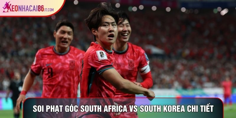 Soi phạt góc South Africa vs South Korea chi tiết Soi phạt góc South Africa vs South Korea chi tiết
