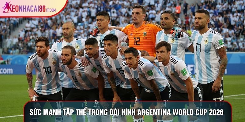 Sức mạnh tập thể trong đội hình argentina world cup 2026