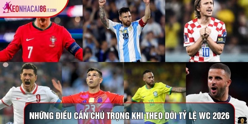 Những điều cần chú trọng khi theo dõi tỷ lệ wc 2026