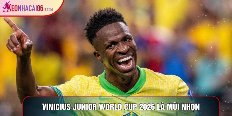 Vinicius junior world cup 2026 là mũi nhọn quan trọng